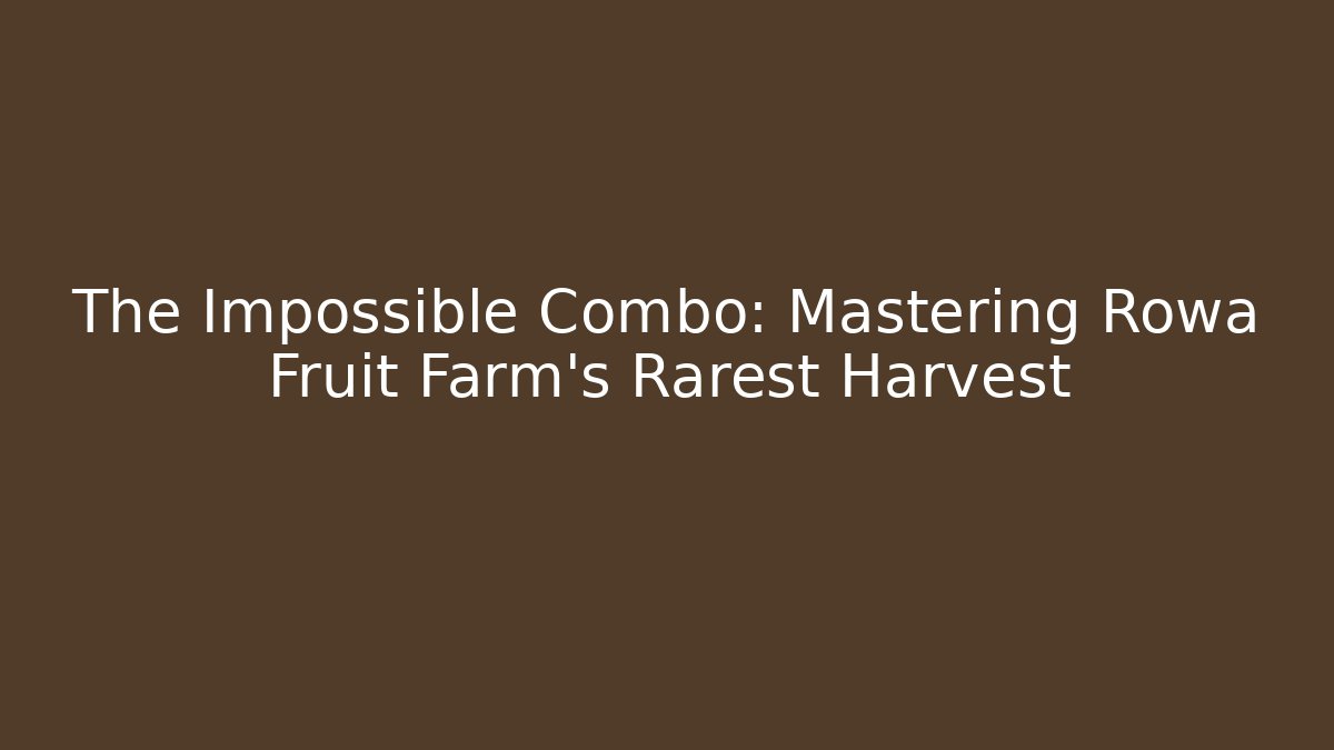 The Impossible Combo: Mastering Rowa Fruit Farm's Rarest Harvest