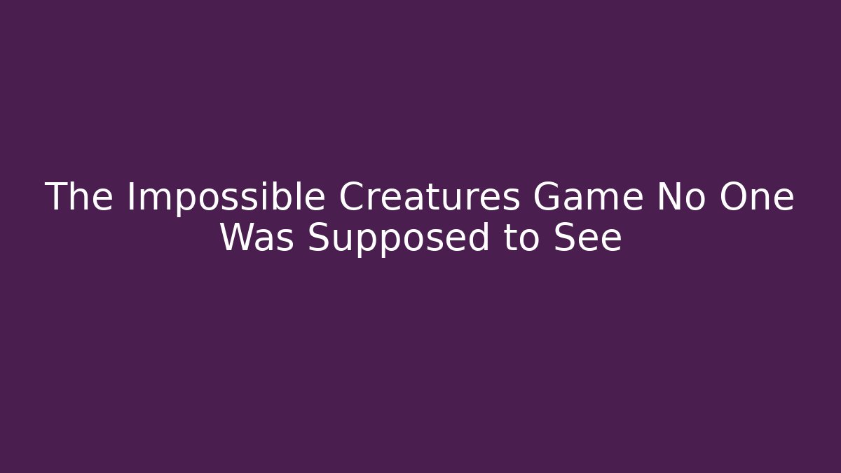 The Impossible Creatures Game No One Was Supposed to See
