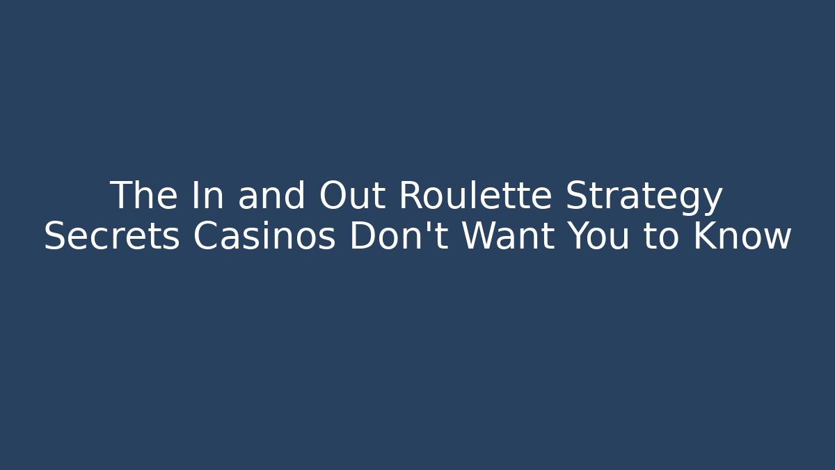 The In and Out Roulette Strategy Secrets Casinos Don’t Want You to Know