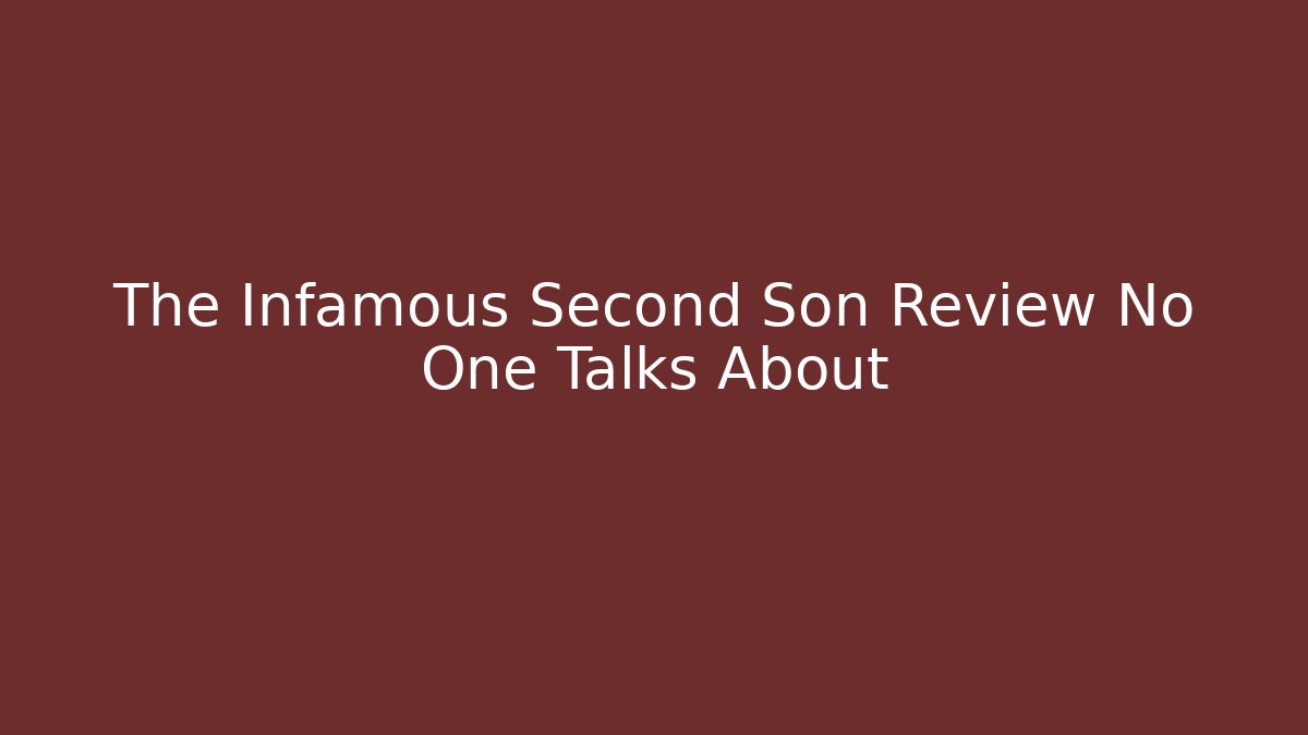 The Infamous Second Son Review No One Talks About