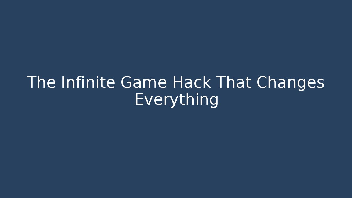 The Infinite Game Hack That Changes Everything