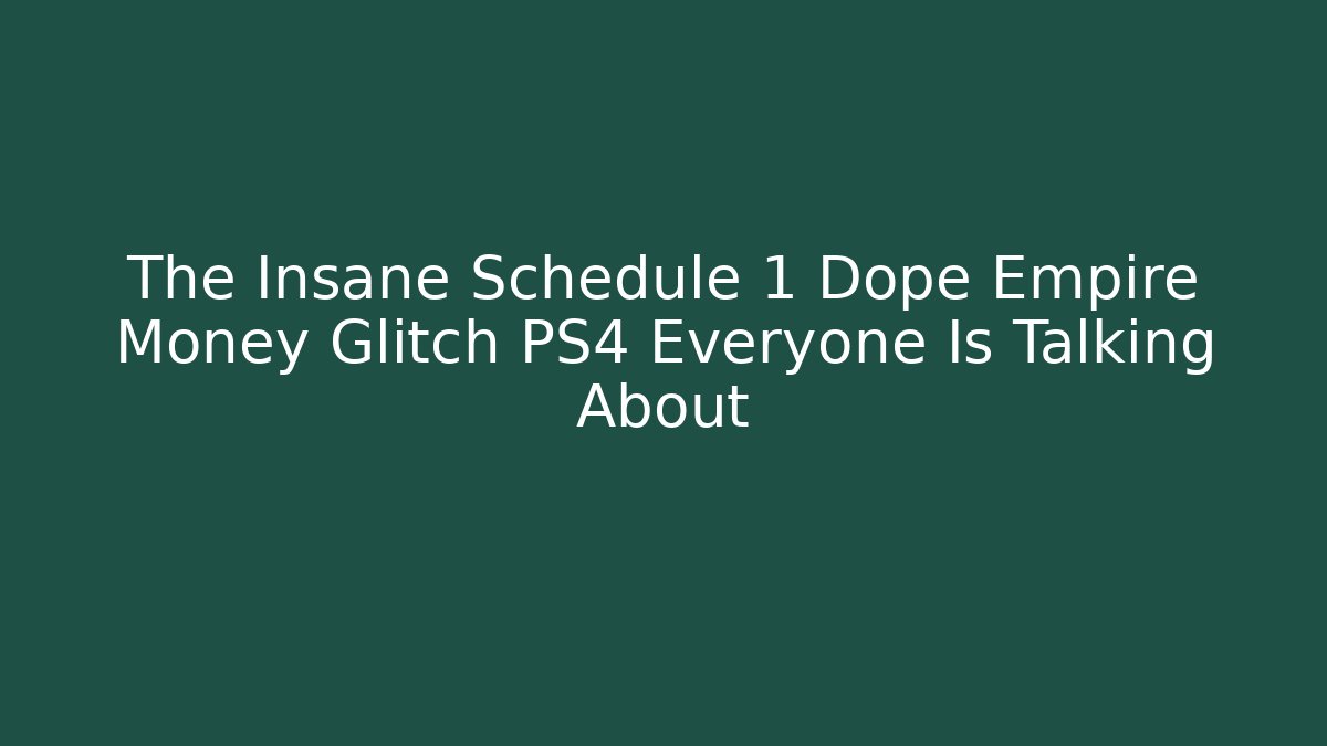The Insane Schedule 1 Dope Empire Money Glitch PS4 Everyone Is Talking About
