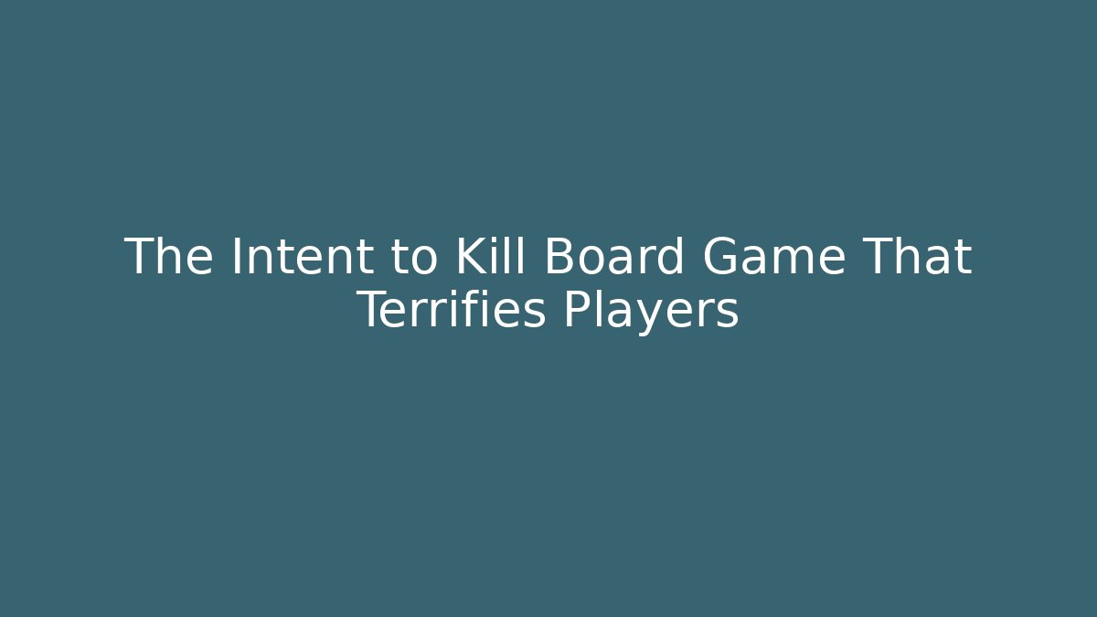 The Intent to Kill Board Game That Terrifies Players