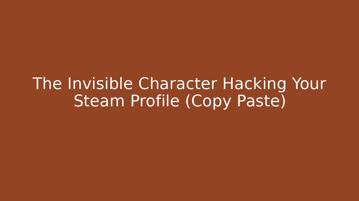 The Invisible Character Hacking Your Steam Profile (Copy Paste)