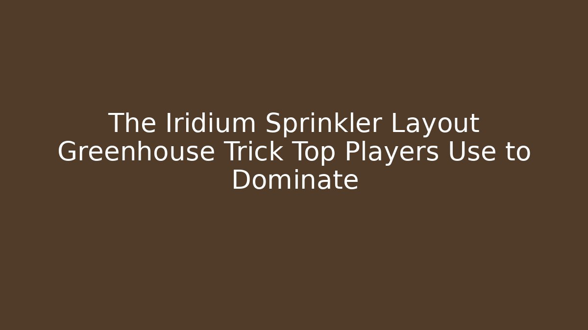 The Iridium Sprinkler Layout Greenhouse Trick Top Players Use to Dominate