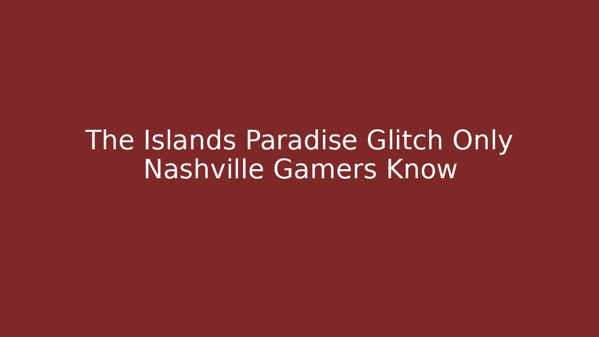 The Islands Paradise Glitch Only Nashville Gamers Know