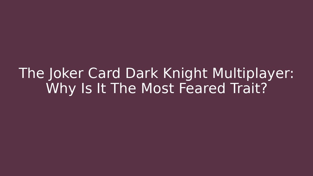 The Joker Card Dark Knight Multiplayer: Why Is It The Most Feared Trait?