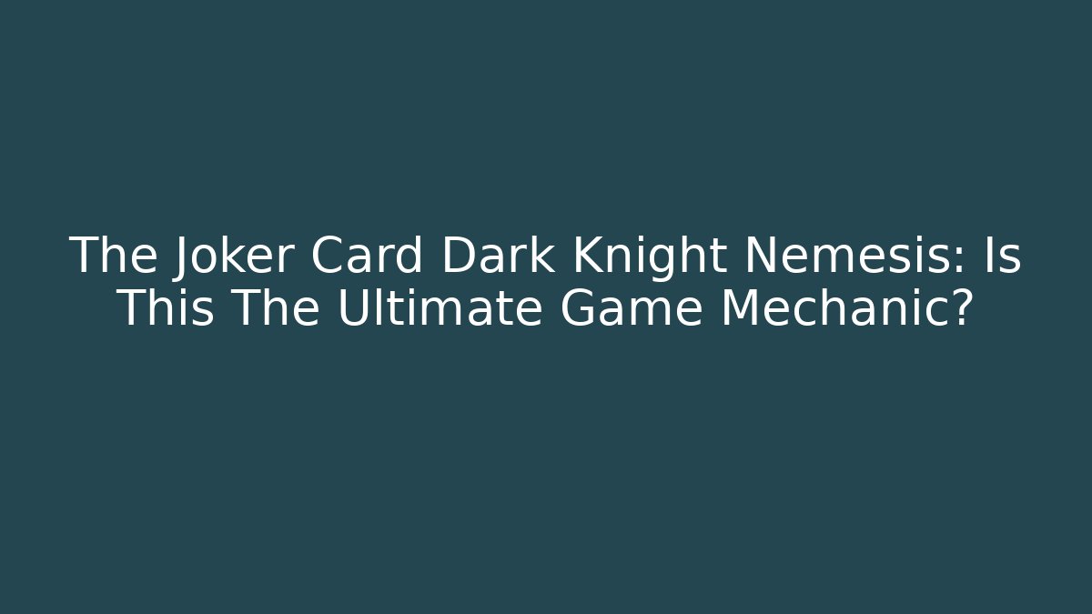 The Joker Card Dark Knight Nemesis: Is This The Ultimate Game Mechanic?