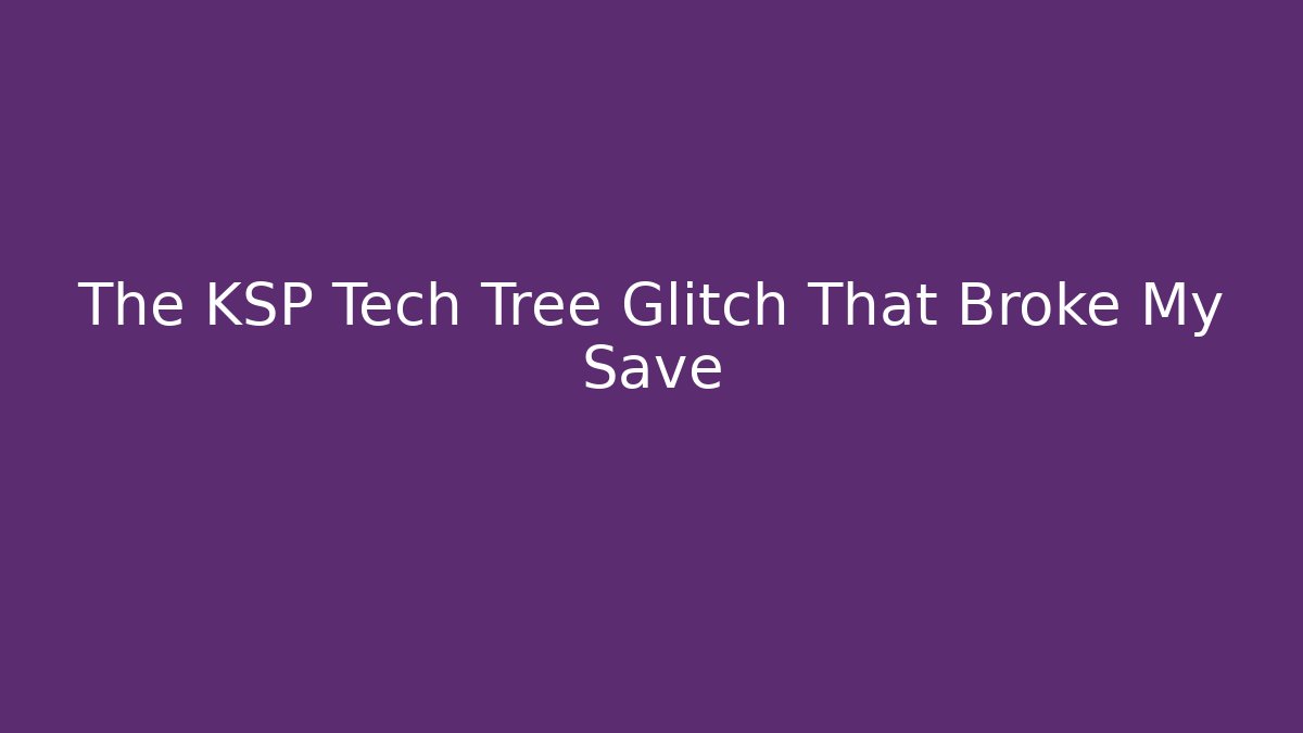 The KSP Tech Tree Glitch That Broke My Save