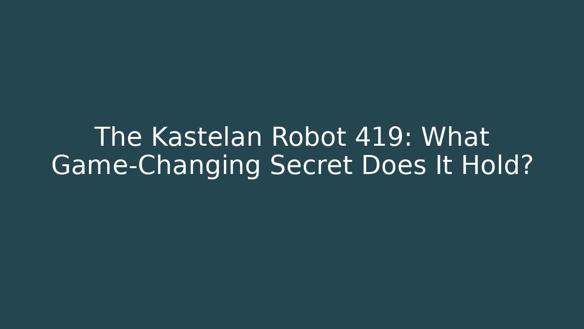 The Kastelan Robot 419: What Game-Changing Secret Does It Hold?