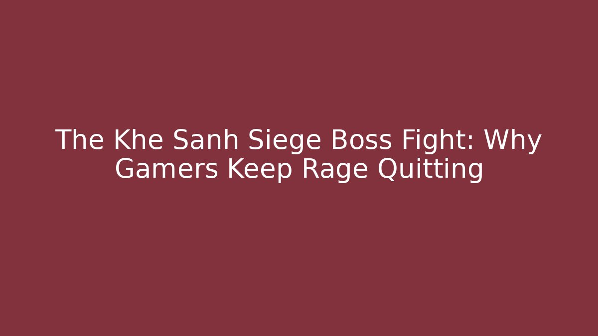The Khe Sanh Siege Boss Fight: Why Gamers Keep Rage Quitting