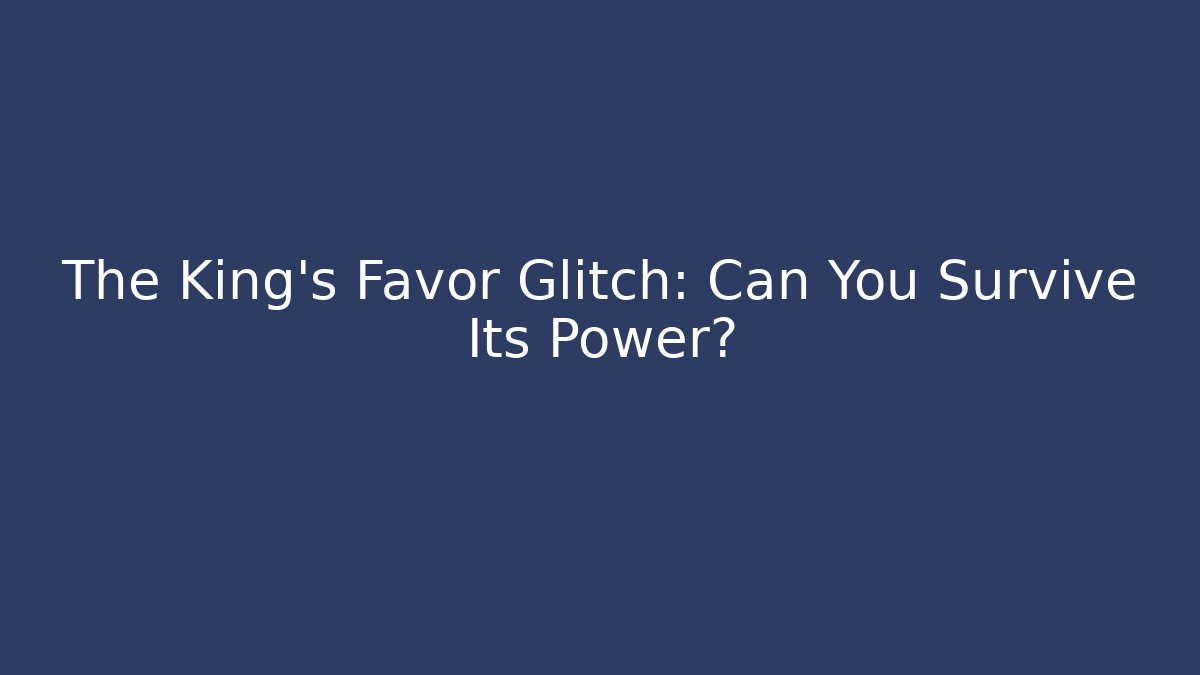 The King's Favor Glitch: Can You Survive Its Power?