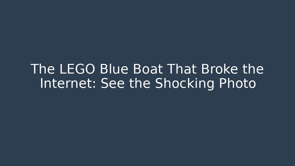 The LEGO Blue Boat That Broke the Internet: See the Shocking Photo