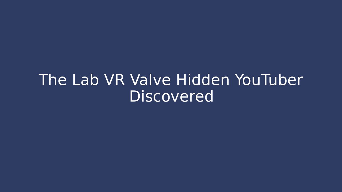 The Lab VR Valve Hidden YouTuber Discovered