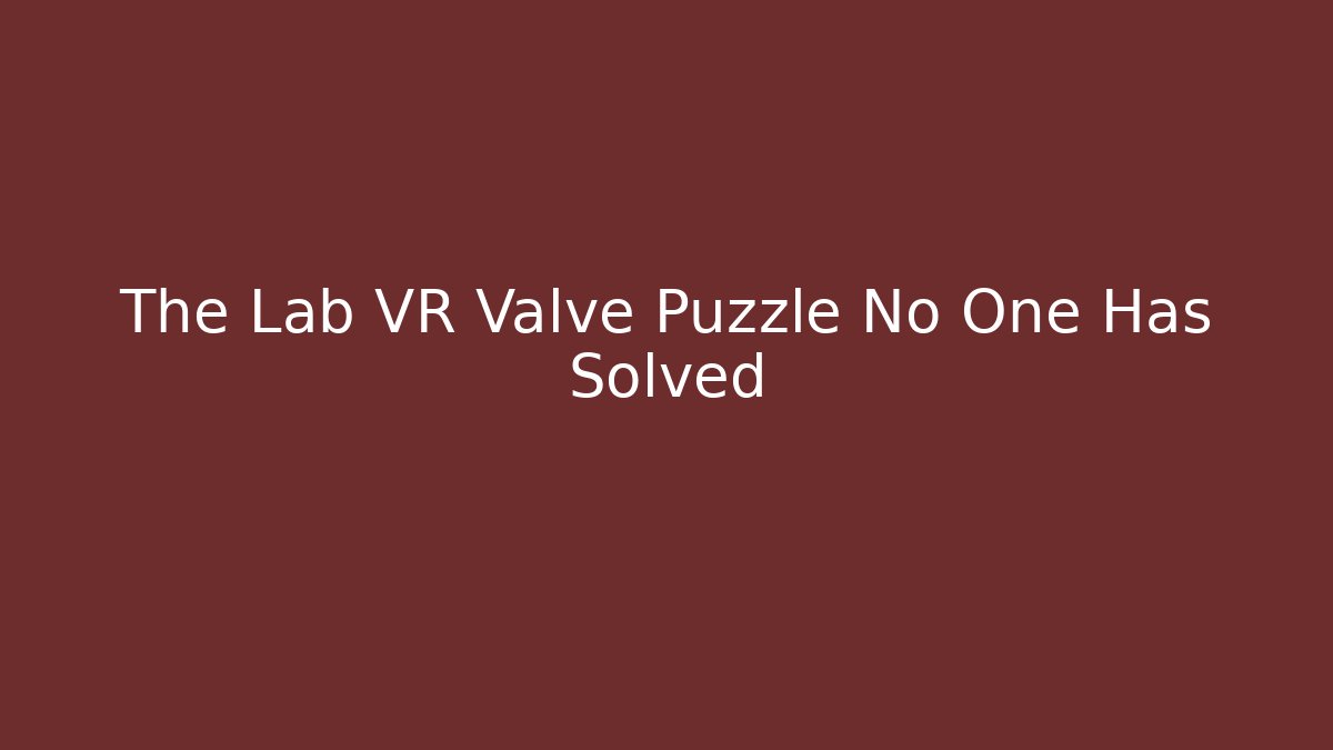 The Lab VR Valve Puzzle No One Has Solved