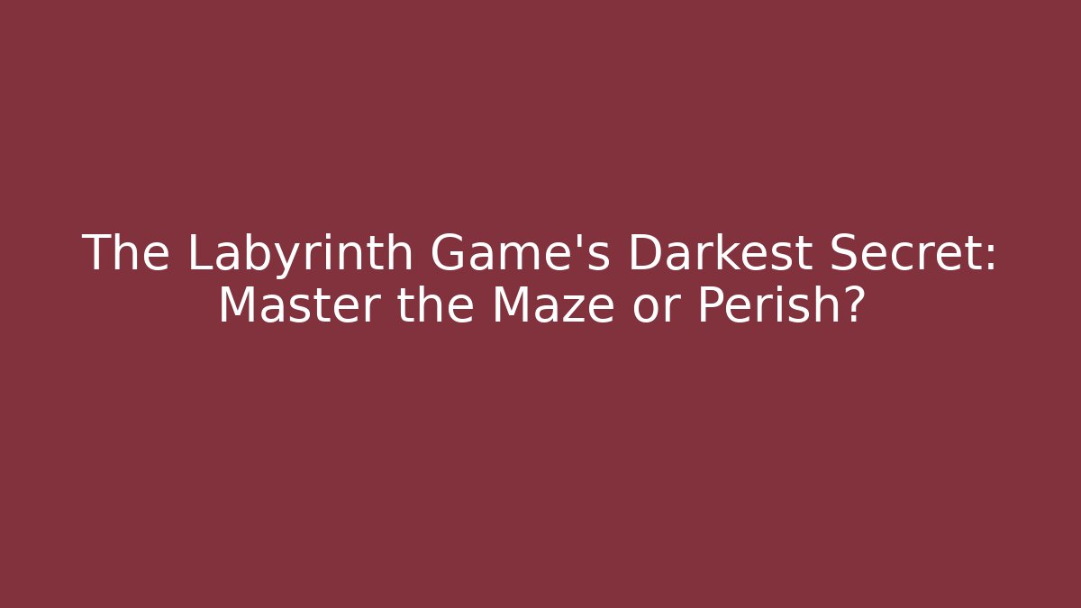 The Labyrinth Game's Darkest Secret: Master the Maze or Perish?