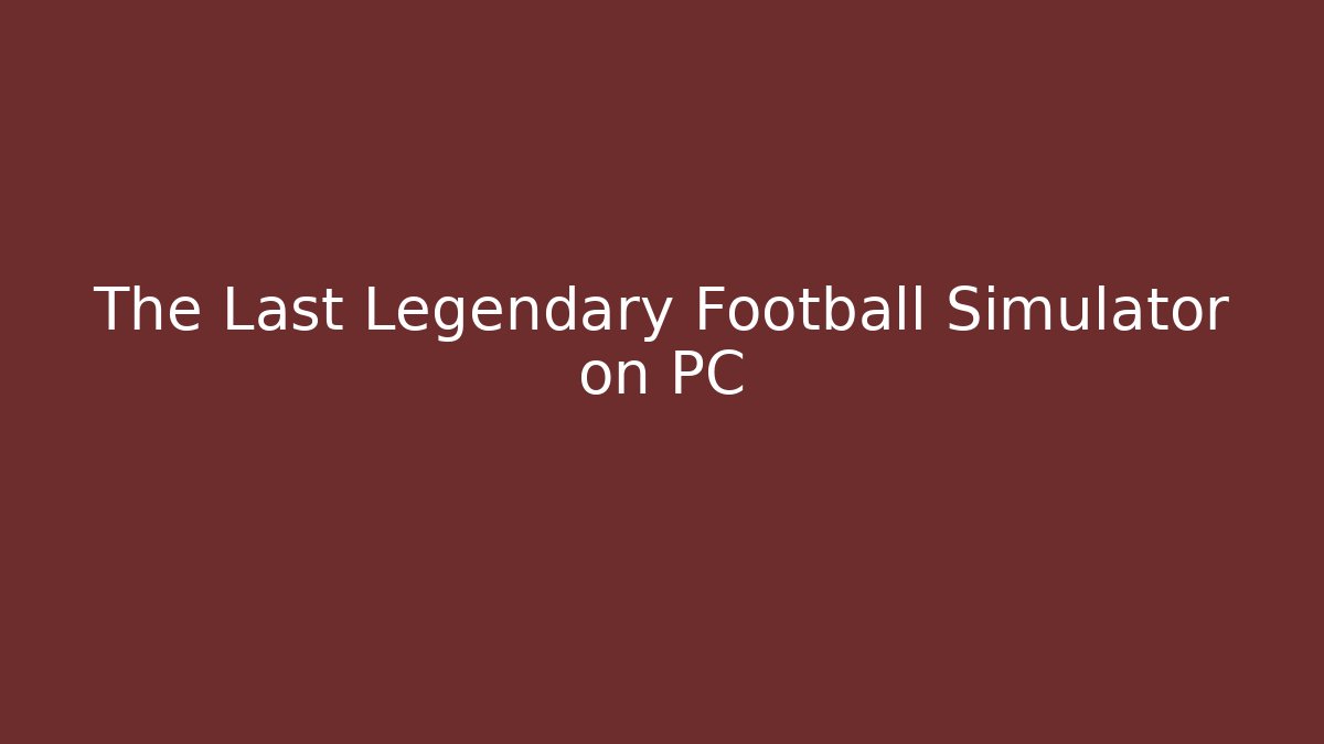 The Last Legendary Football Simulator on PC