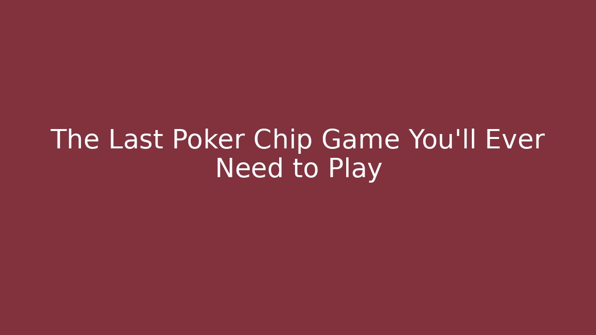 The Last Poker Chip Game You'll Ever Need to Play