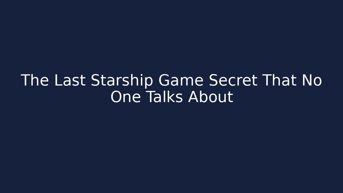 The Last Starship Game Secret That No One Talks About