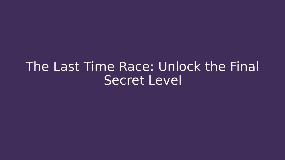 The Last Time Race: Unlock the Final Secret Level - Buddy Program