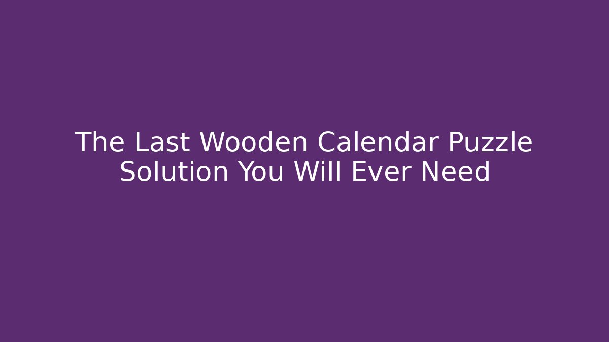 The Last Wooden Calendar Puzzle Solution You Will Ever Need