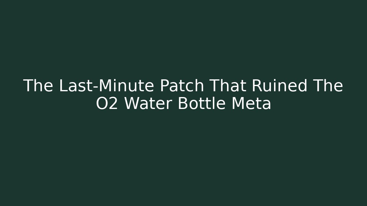 The Last-Minute Patch That Ruined The O2 Water Bottle Meta