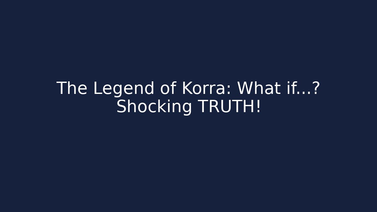 The Legend of Korra: What if...? Shocking TRUTH!