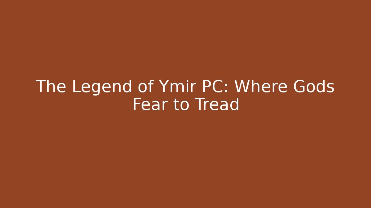 The Legend of Ymir PC: Where Gods Fear to Tread