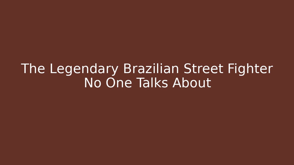 The Legendary Brazilian Street Fighter No One Talks About