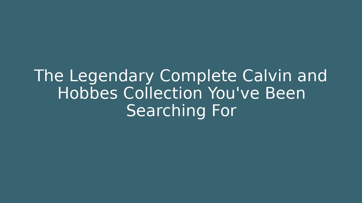 The Legendary Complete Calvin and Hobbes Collection You've Been Searching For