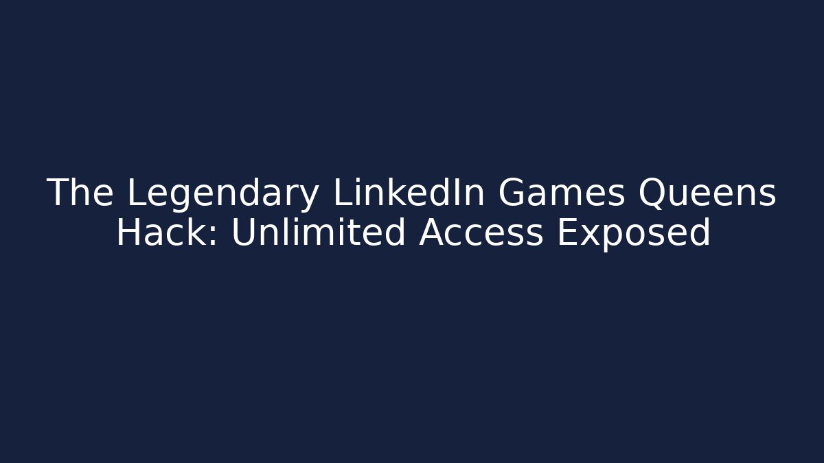 The Legendary LinkedIn Games Queens Hack: Unlimited Access Exposed