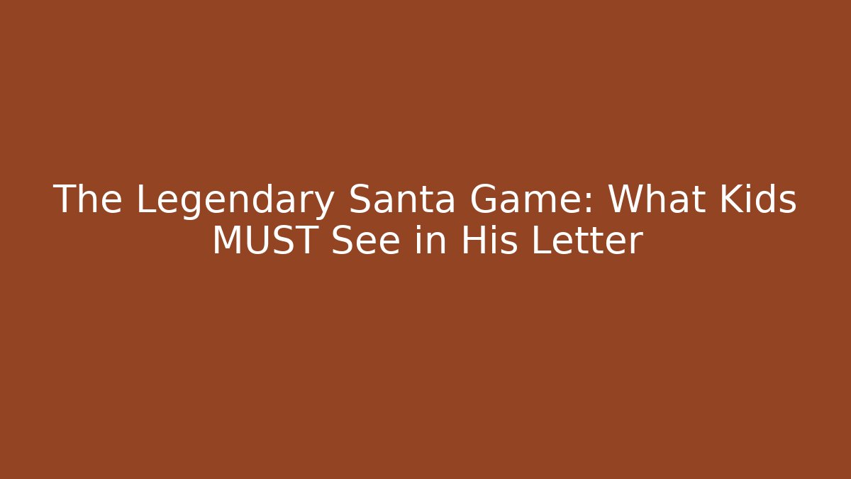 The Legendary Santa Game: What Kids MUST See in His Letter
