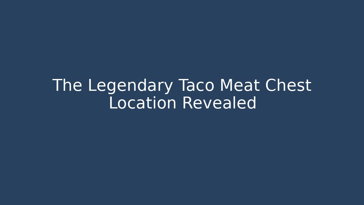 The Legendary Taco Meat Chest Location Revealed - Buddy Program