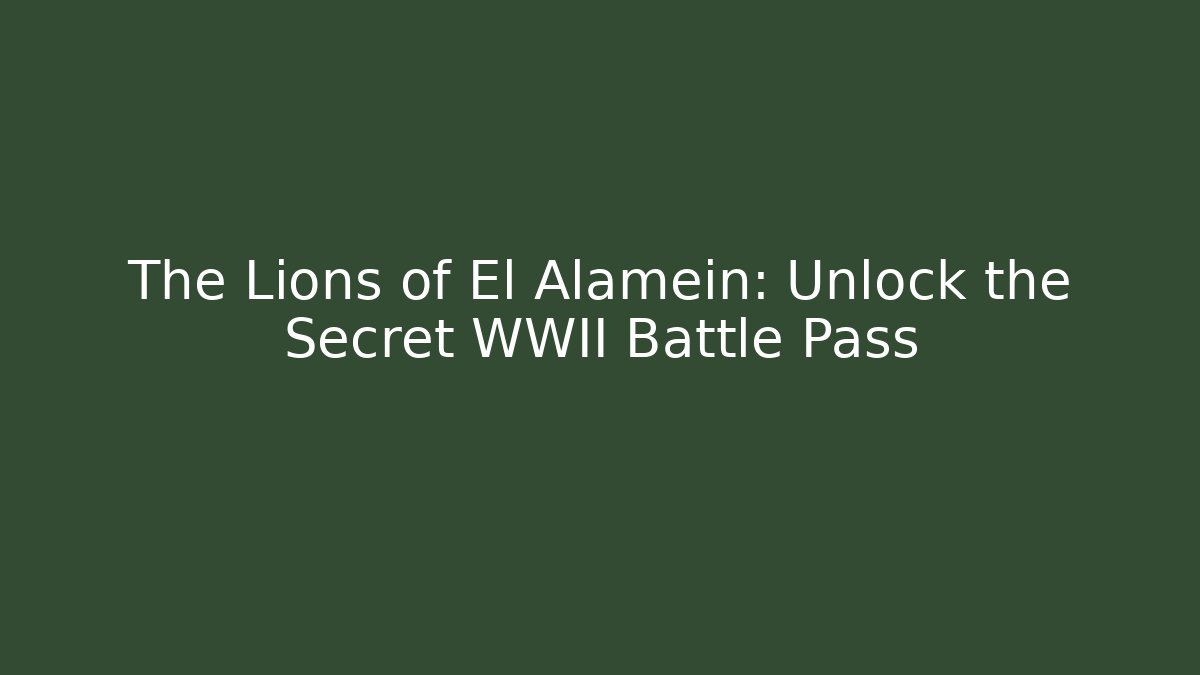 The Lions of El Alamein: Unlock the Secret WWII Battle Pass