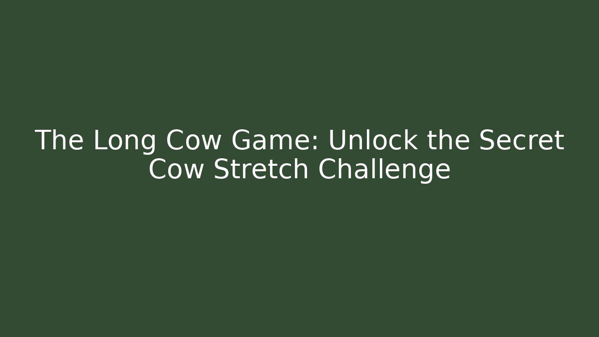 The Long Cow Game: Unlock the Secret Cow Stretch Challenge