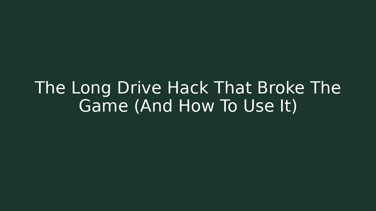 The Long Drive Hack That Broke The Game (And How To Use It)