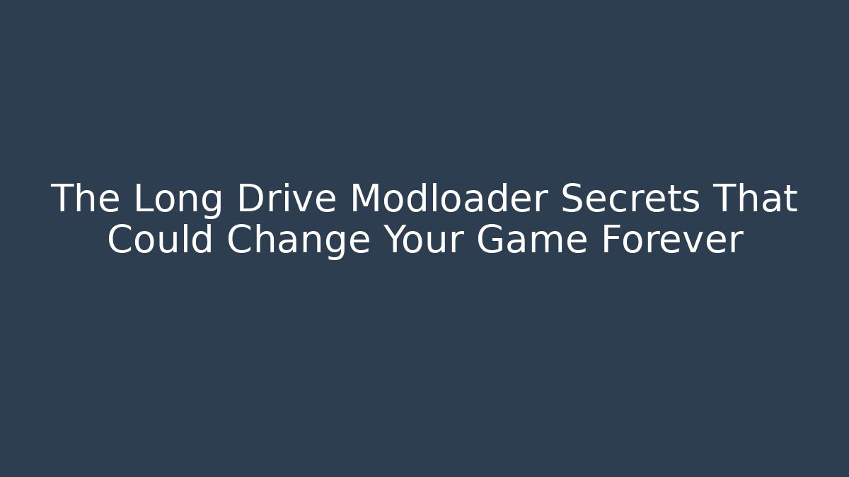 The Long Drive Modloader Secrets That Could Change Your Game Forever