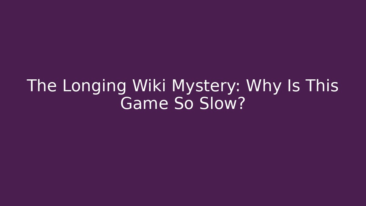 The Longing Wiki Mystery: Why Is This Game So Slow?