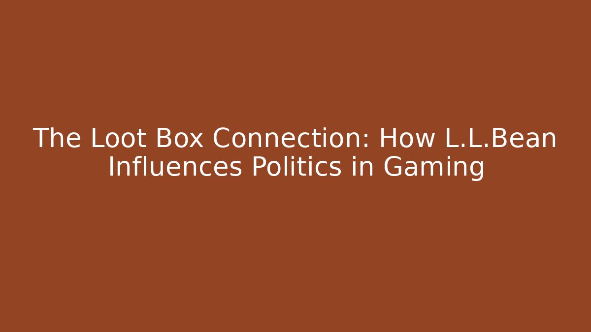 The Loot Box Connection: How L.L.Bean Influences Politics in Gaming