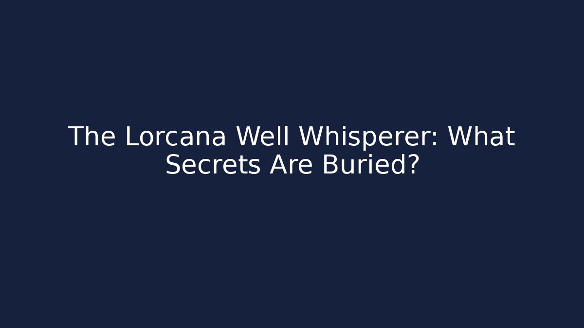 The Lorcana Well Whisperer: What Secrets Are Buried?