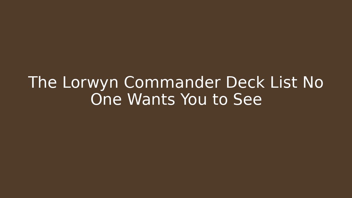 The Lorwyn Commander Deck List No One Wants You to See