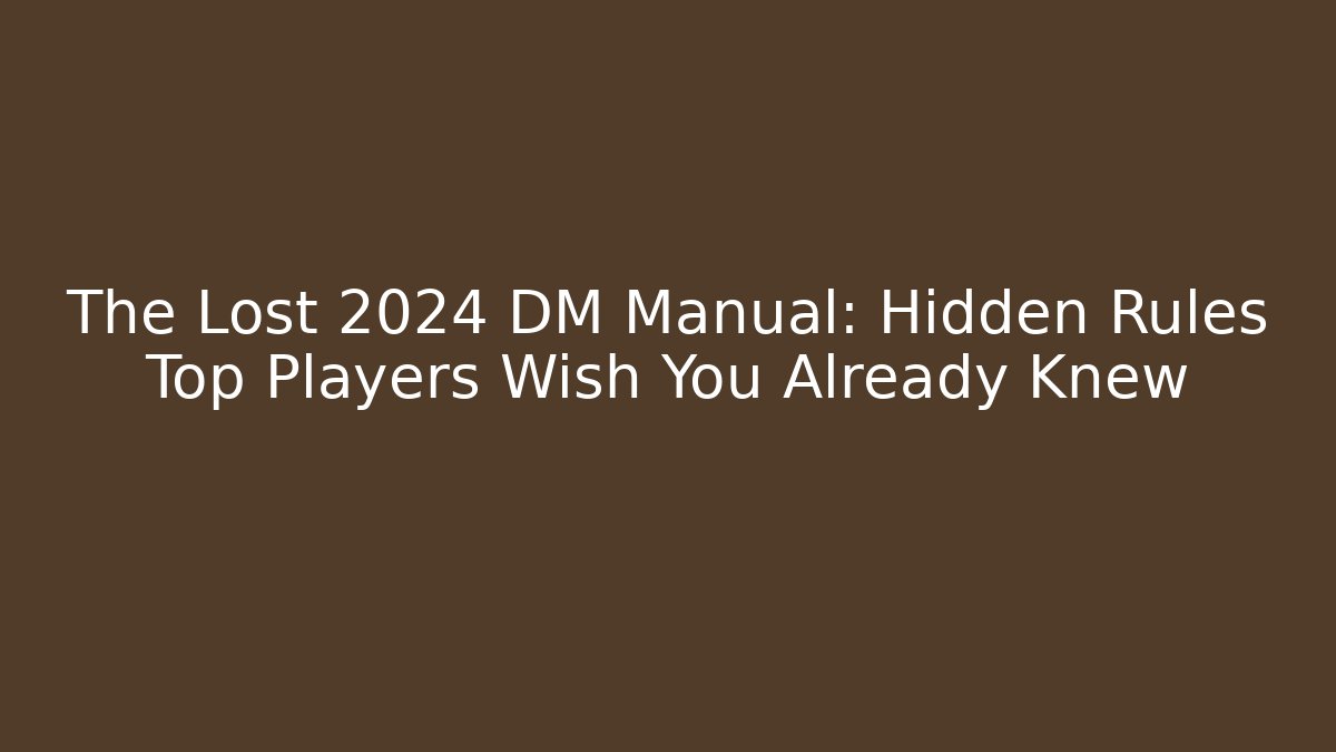 The Lost 2024 DM Manual: Hidden Rules Top Players Wish You Already Knew