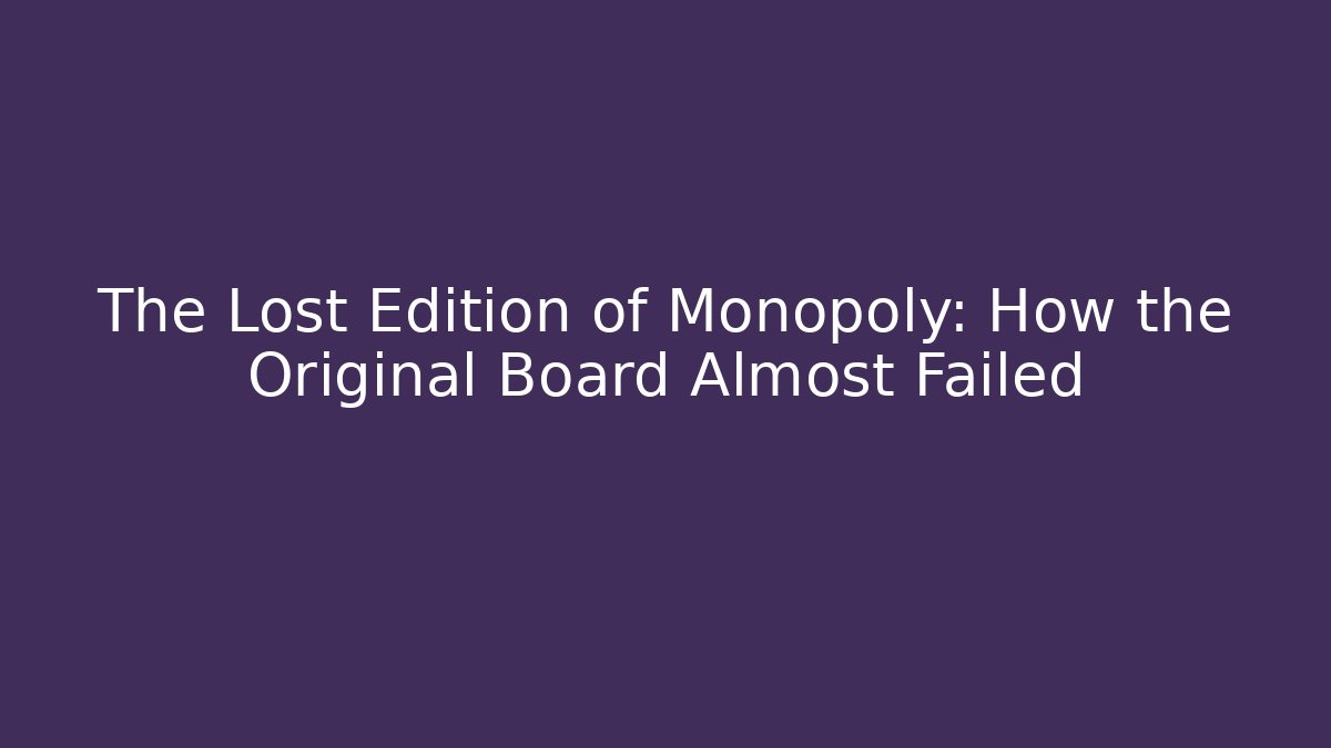 The Lost Edition of Monopoly: How the Original Board Almost Failed