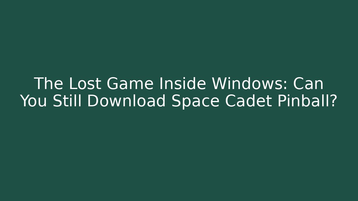 The Lost Game Inside Windows: Can You Still Download Space Cadet Pinball?