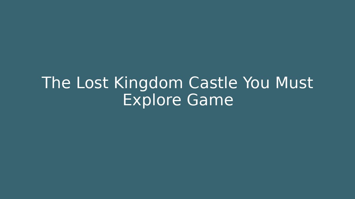The Lost Kingdom Castle You Must Explore Game