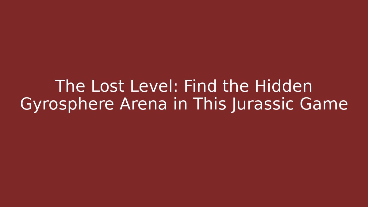 The Lost Level: Find the Hidden Gyrosphere Arena in This Jurassic Game