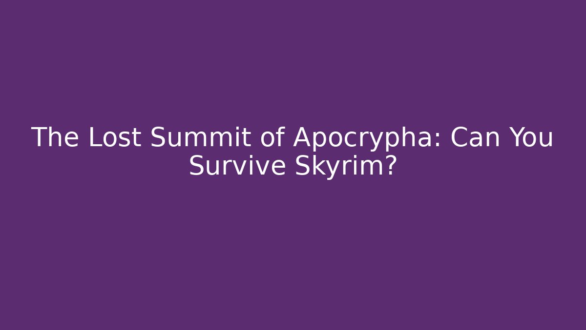 The Lost Summit of Apocrypha: Can You Survive Skyrim?