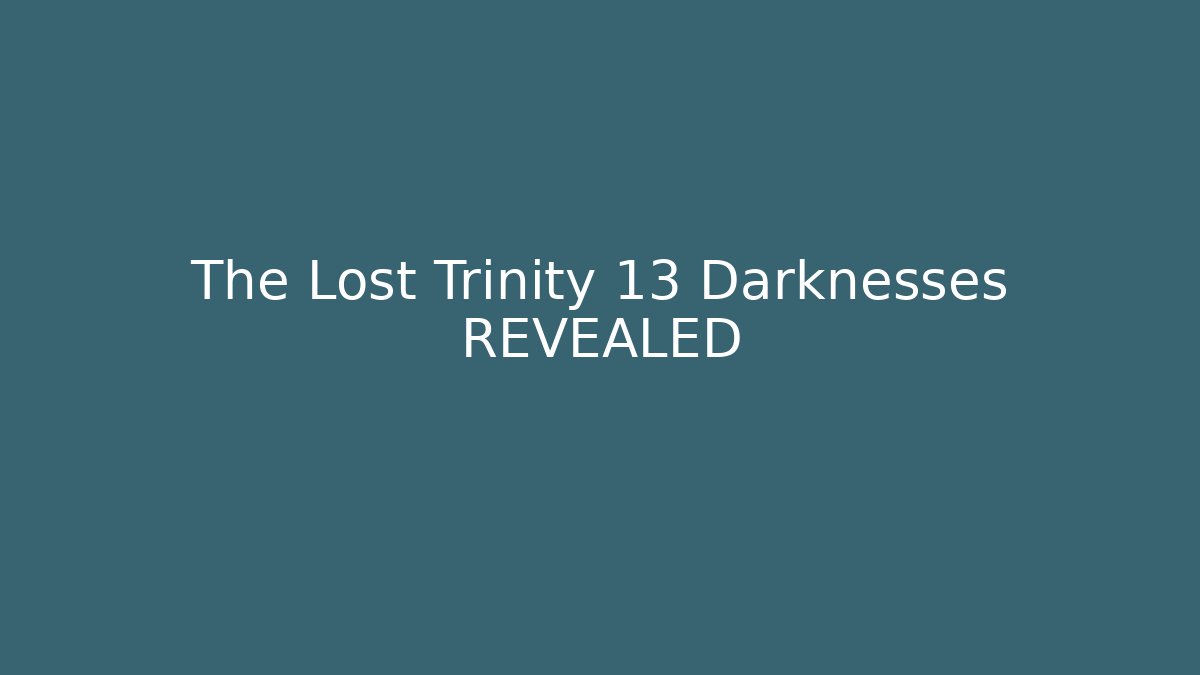 The Lost Trinity 13 Darknesses REVEALED