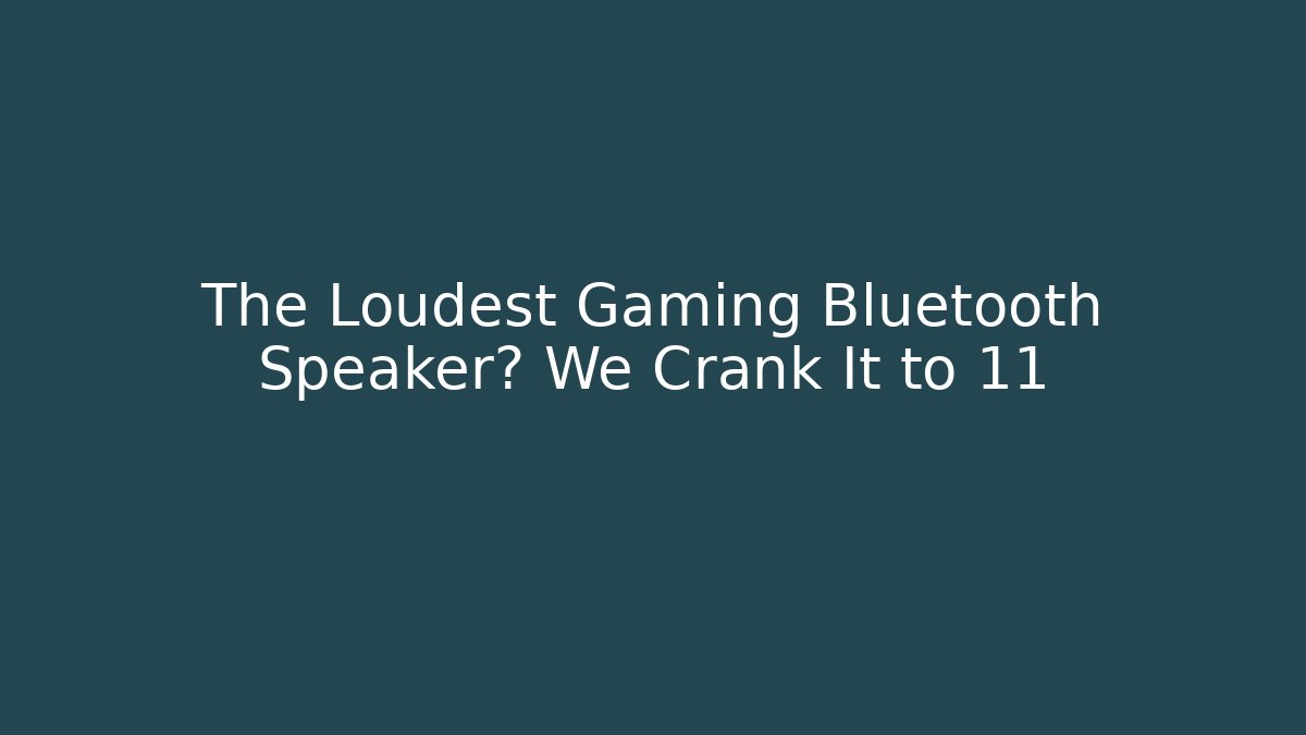 The Loudest Gaming Bluetooth Speaker? We Crank It to 11