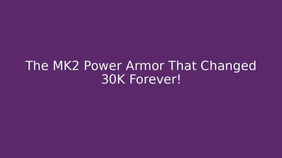 The MK2 Power Armor That Changed 30K Forever!